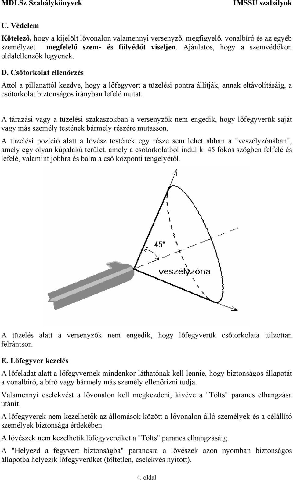 Csőtorkolat ellenőrzés Attól a pillanattól kezdve, hogy a lőfegyvert a tüzelési pontra állítják, annak eltávolításáig, a csőtorkolat biztonságos irányban lefelé mutat.