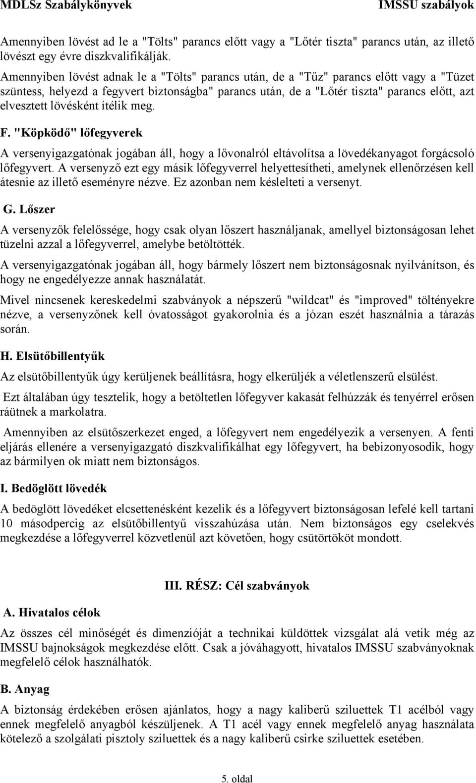 lövésként ítélik meg. F. "Köpködő" lőfegyverek A versenyigazgatónak jogában áll, hogy a lővonalról eltávolítsa a lövedékanyagot forgácsoló lőfegyvert.