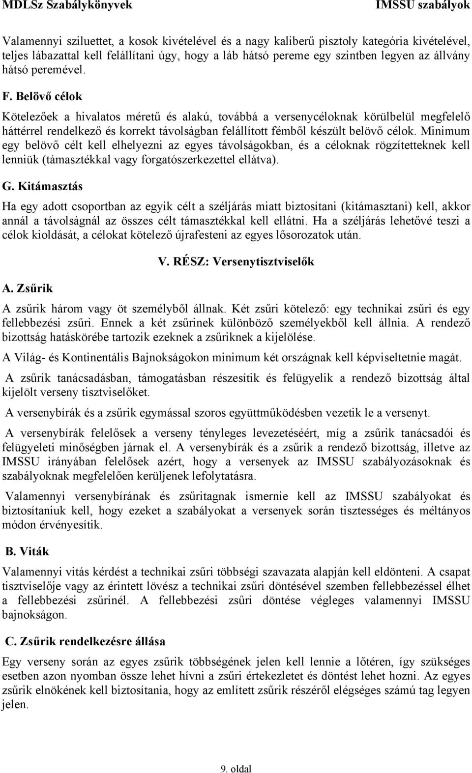 Minimum egy belövő célt kell elhelyezni az egyes távolságokban, és a céloknak rögzítetteknek kell lenniük (támasztékkal vagy forgatószerkezettel ellátva). G.