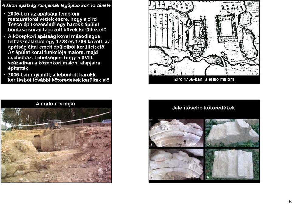 A középkori apátság kövei másodlagos felhasználásból egy 1728 és 1766 között, az apátság által emelt épületbıl kerültek elı.