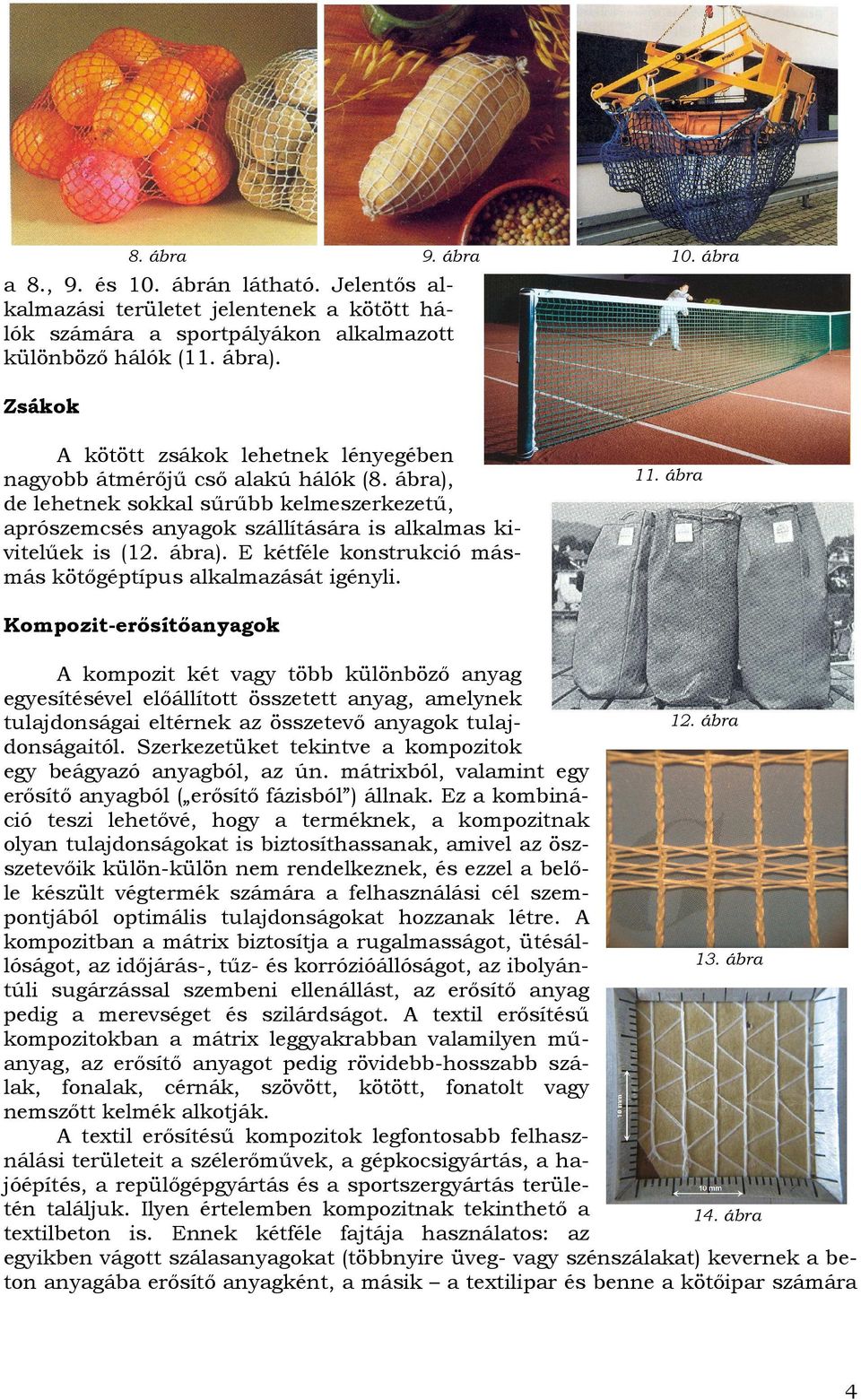 11. ábra Kompozit-erısítıanyagok A kompozit két vagy több különbözı anyag egyesítésével elıállított összetett anyag, amelynek tulajdonságai eltérnek az összetevı anyagok tulajdonságaitól.