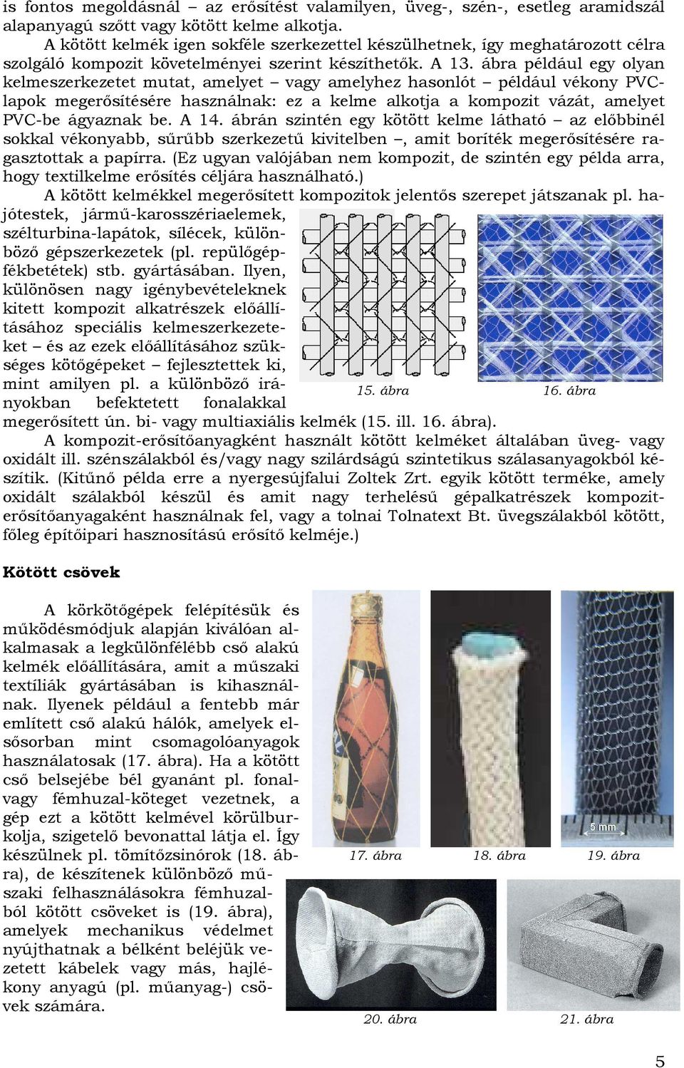 ábra például egy olyan kelmeszerkezetet mutat, amelyet vagy amelyhez hasonlót például vékony PVClapok megerısítésére használnak: ez a kelme alkotja a kompozit vázát, amelyet PVC-be ágyaznak be. A 14.