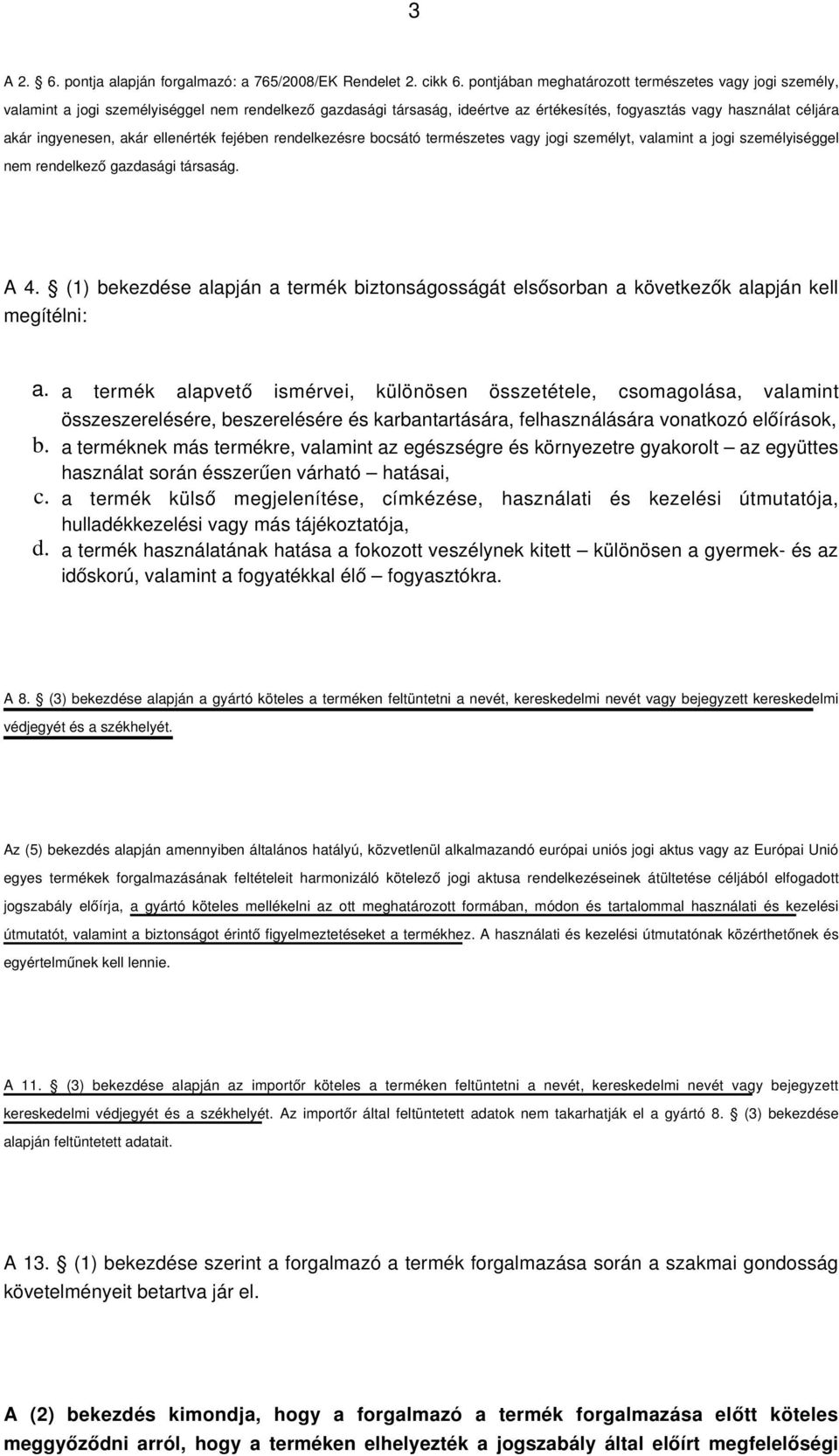 akár ellenérték fejében rendelkezésre bocsátó természetes vagy jogi személyt, valamint a jogi személyiséggel nem rendelkező gazdasági társaság. A 4.