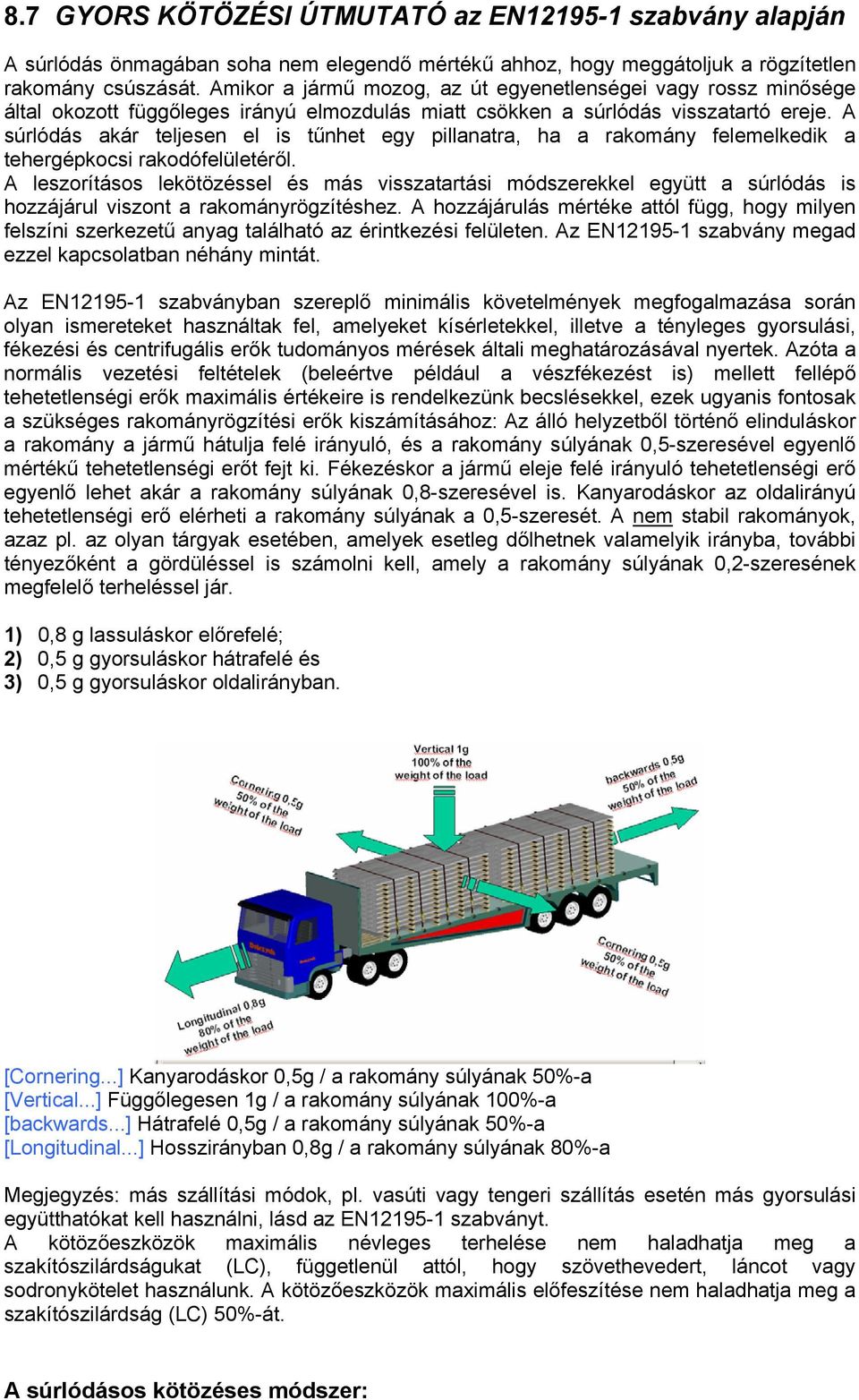 A súrlódás akár teljesen el is tűnhet egy pillanatra, ha a rakomány felemelkedik a tehergépkocsi rakodófelületéről.