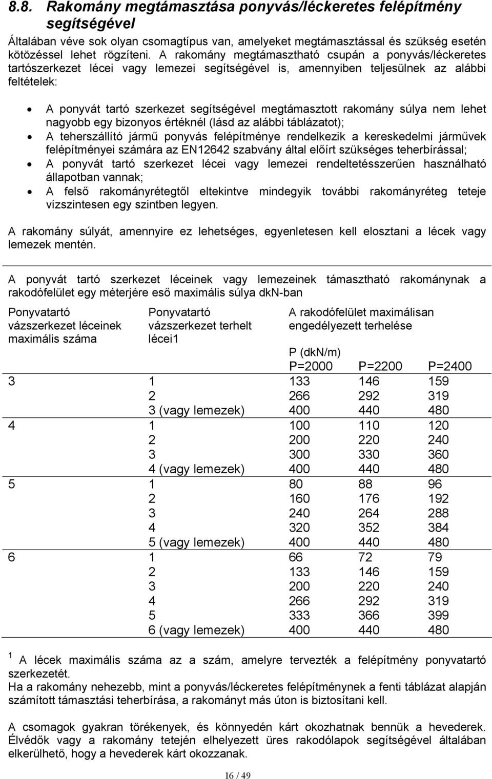 megtámasztott rakomány súlya nem lehet nagyobb egy bizonyos értéknél (lásd az alábbi táblázatot); A teherszállító jármű ponyvás felépítménye rendelkezik a kereskedelmi járművek felépítményei számára