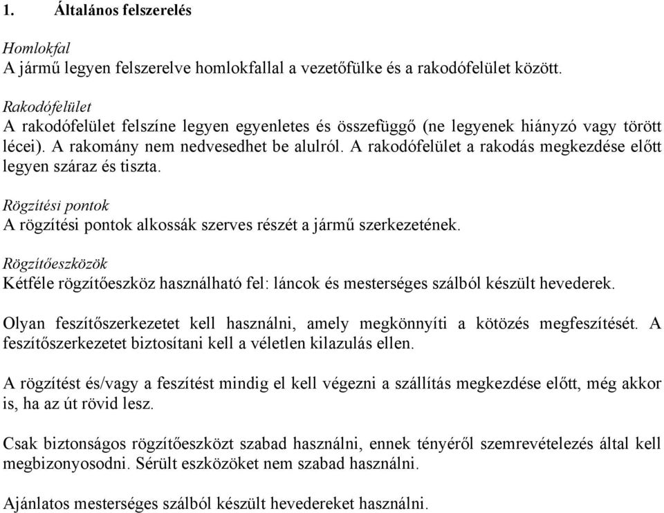 A rakodófelület a rakodás megkezdése előtt legyen száraz és tiszta. Rögzítési pontok A rögzítési pontok alkossák szerves részét a jármű szerkezetének.