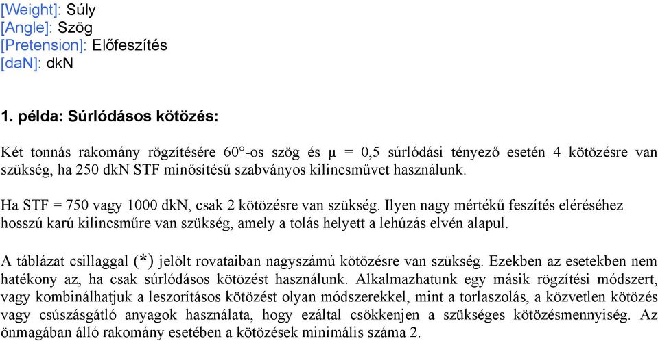 Ha STF = 750 vagy 1000 dkn, csak 2 kötözésre van szükség. Ilyen nagy mértékű feszítés eléréséhez hosszú karú kilincsműre van szükség, amely a tolás helyett a lehúzás elvén alapul.