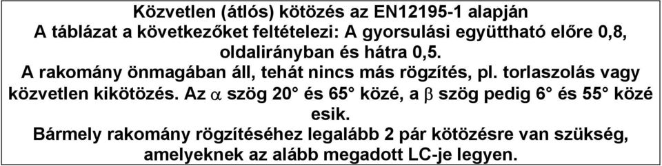 A rakomány önmagában áll, tehát nincs más rögzítés, pl. torlaszolás vagy közvetlen kikötözés.