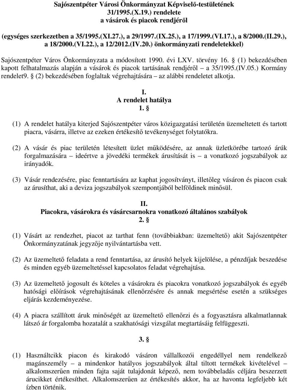 (1) bekezdésében kapott felhatalmazás alapján a vásárok és piacok tartásának rendjérıl a 35/1995.(IV.05.) Kormány rendelet9. (2) bekezdésében foglaltak végrehajtására az alábbi rendeletet alkotja. I.