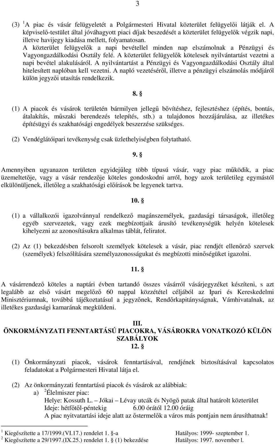 A közterület felügyelık a napi bevétellel minden nap elszámolnak a Pénzügyi és Vagyongazdálkodási Osztály felé. A közterület felügyelık kötelesek nyilvántartást vezetni a napi bevétel alakulásáról.