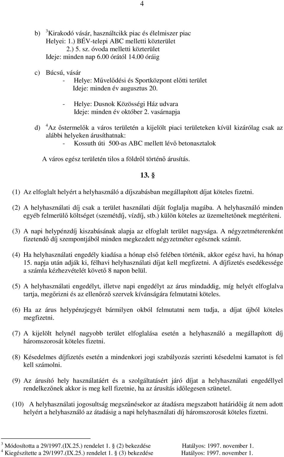 vasárnapja d) 4 Az ıstermelık a város területén a kijelölt piaci területeken kívül kizárólag csak az alábbi helyeken árusíthatnak: - Kossuth úti 500-as ABC mellett lévı betonasztalok A város egész