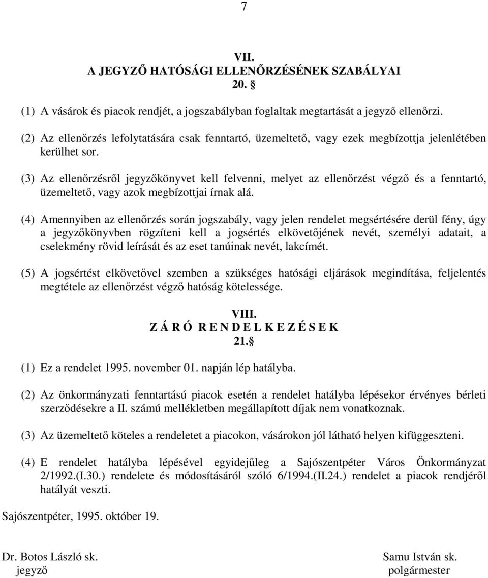 (3) Az ellenırzésrıl jegyzıkönyvet kell felvenni, melyet az ellenırzést végzı és a fenntartó, üzemeltetı, vagy azok megbízottjai írnak alá.