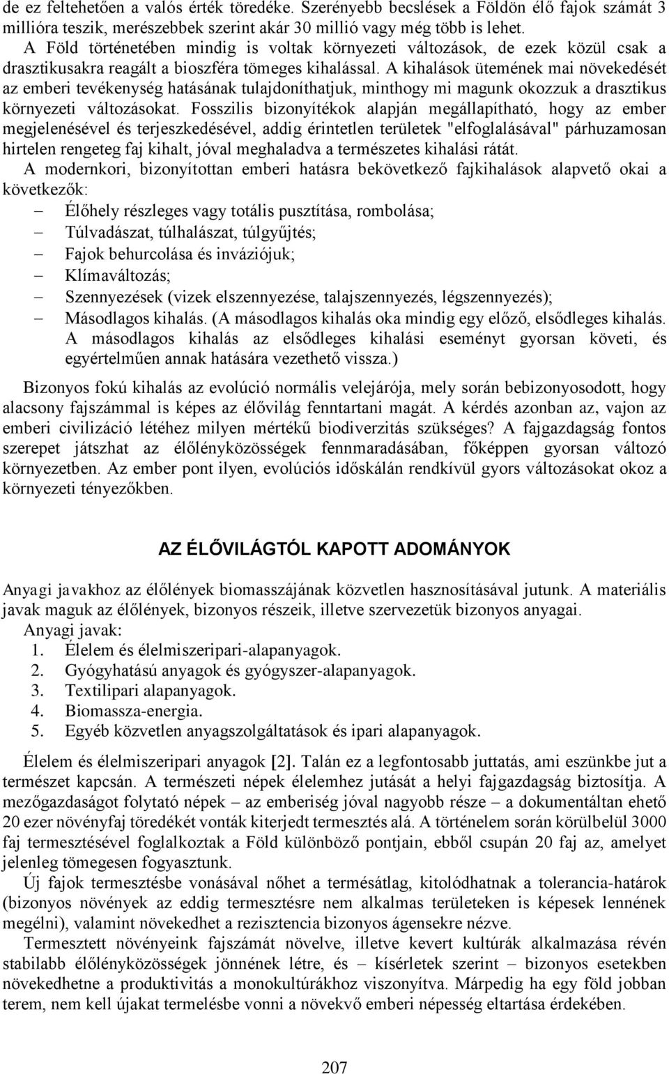 A kihalások ütemének mai növekedését az emberi tevékenység hatásának tulajdoníthatjuk, minthogy mi magunk okozzuk a drasztikus környezeti változásokat.