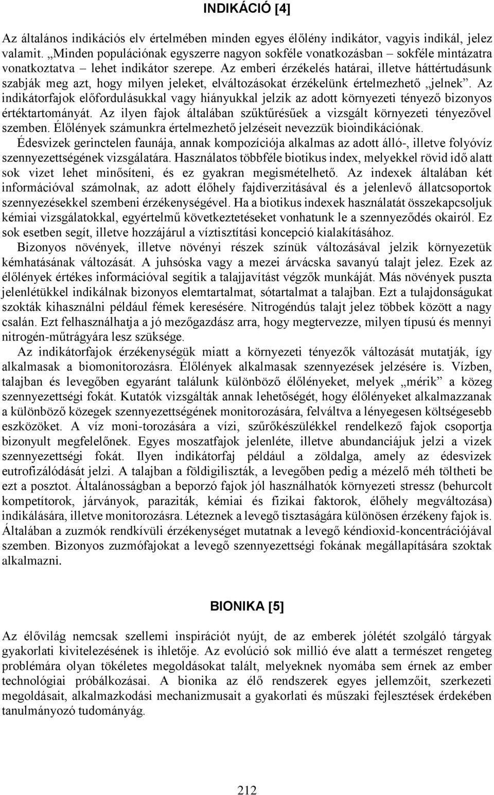 Az emberi érzékelés határai, illetve háttértudásunk szabják meg azt, hogy milyen jeleket, elváltozásokat érzékelünk értelmezhető jelnek.