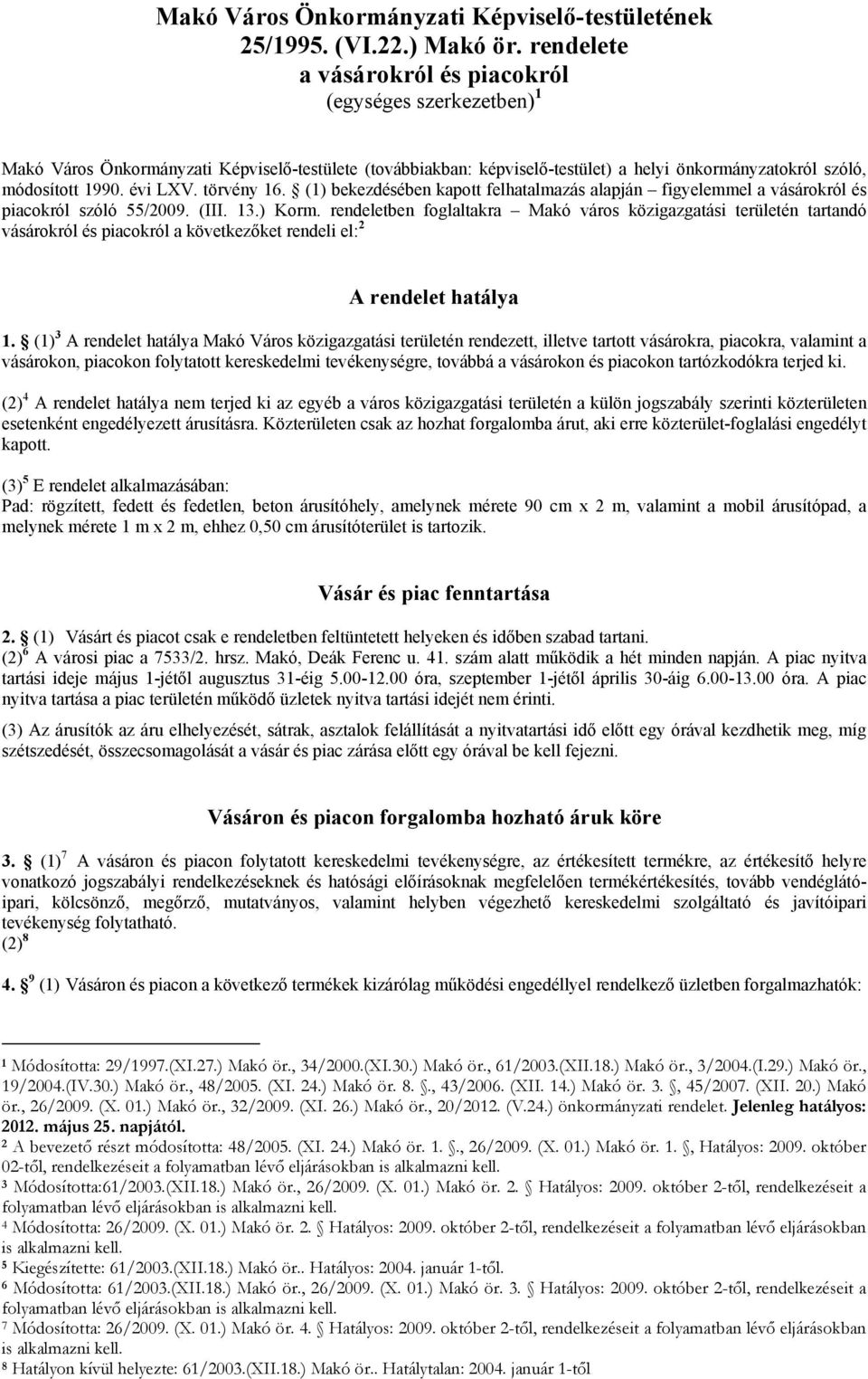 törvény 16. (1) bekezdésében kapott felhatalmazás alapján figyelemmel a vásárokról és piacokról szóló 55/2009. (III. 13.) Korm.