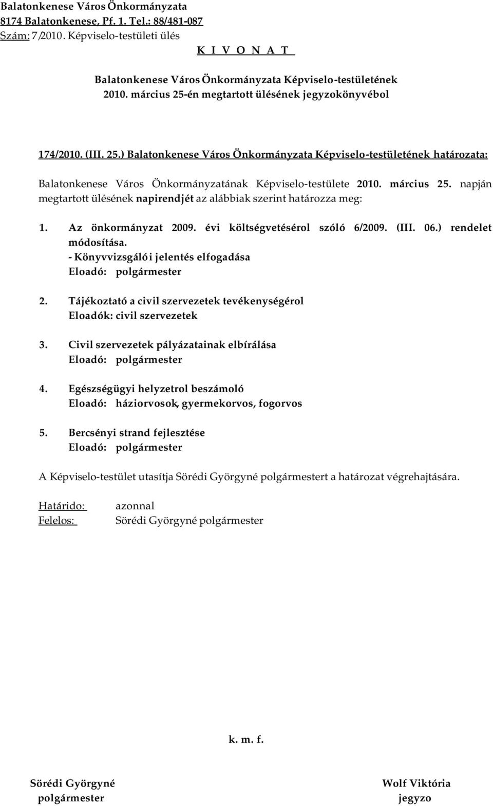 Tájékoztató a civil szervezetek tevékenységérol Eloadók: civil szervezetek 3. Civil szervezetek pályázatainak elbírálása Eloadó: 4.