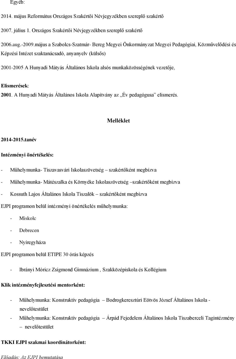 munkaközösségének vezetője, Elismerések: 2001. A Hunyadi Mátyás Általános Iskola Alapítvány az Év pedagógusa elismerés. Melléklet 2014-2015.