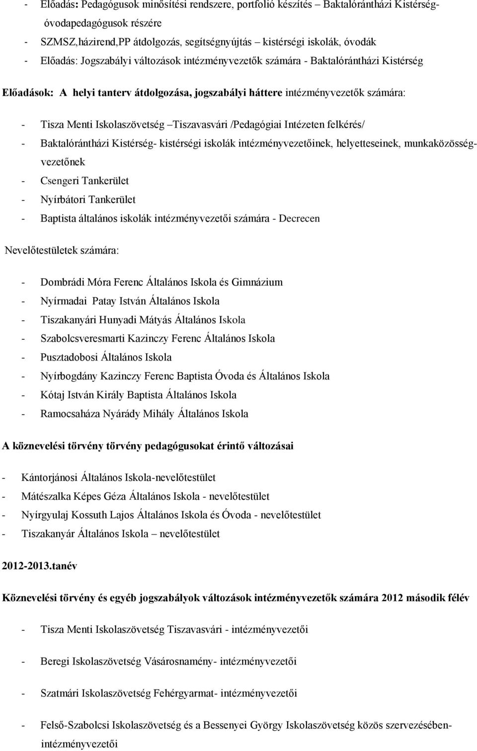 Tiszavasvári /Pedagógiai Intézeten felkérés/ - Baktalórántházi Kistérség- kistérségi iskolák intézményvezetőinek, helyetteseinek, munkaközösségvezetőnek - Csengeri Tankerület - Nyírbátori Tankerület