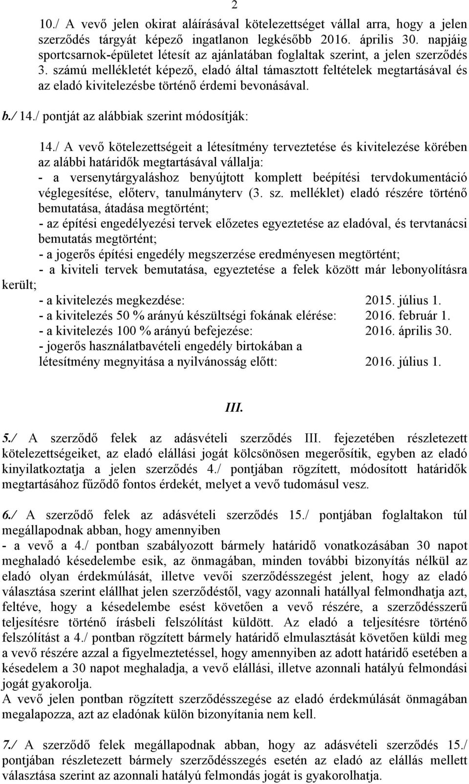 számú mellékletét képező, eladó által támasztott feltételek megtartásával és az eladó kivitelezésbe történő érdemi bevonásával. b./ 14./ pontját az alábbiak szerint módosítják: 14.