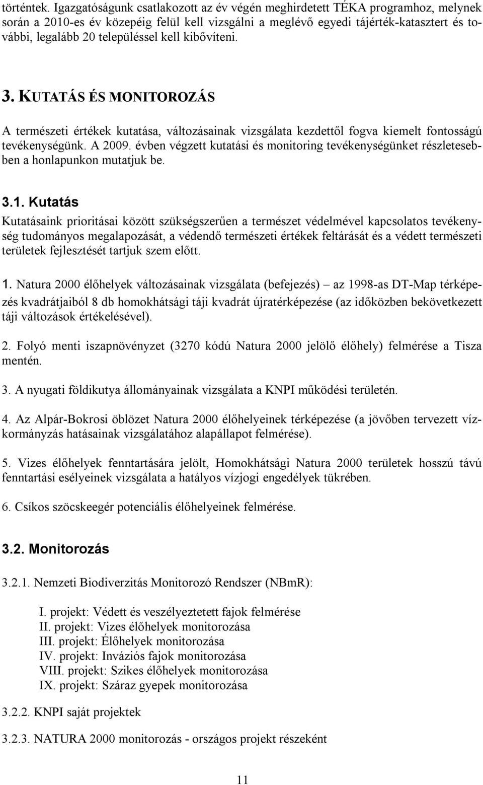 településsel kell kibővíteni. 3. KUTATÁS ÉS MONITOROZÁS A természeti értékek kutatása, változásainak vizsgálata kezdettől fogva kiemelt fontosságú tevékenységünk. A 2009.