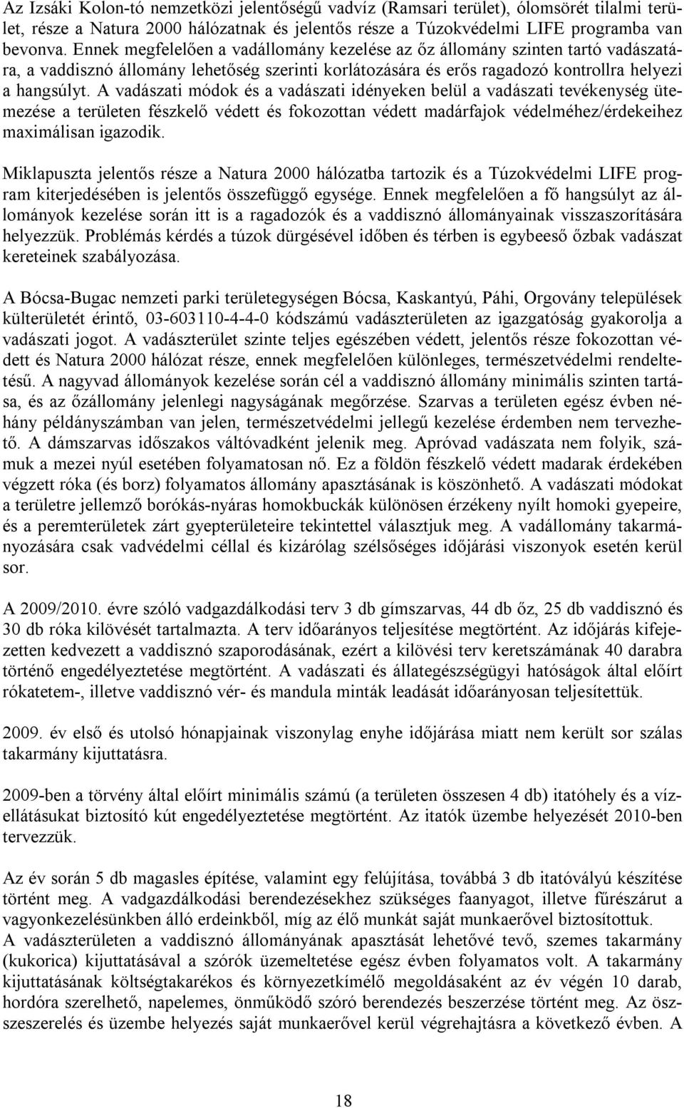 A vadászati módok és a vadászati idényeken belül a vadászati tevékenység ütemezése a területen fészkelő védett és fokozottan védett madárfajok védelméhez/érdekeihez maximálisan igazodik.