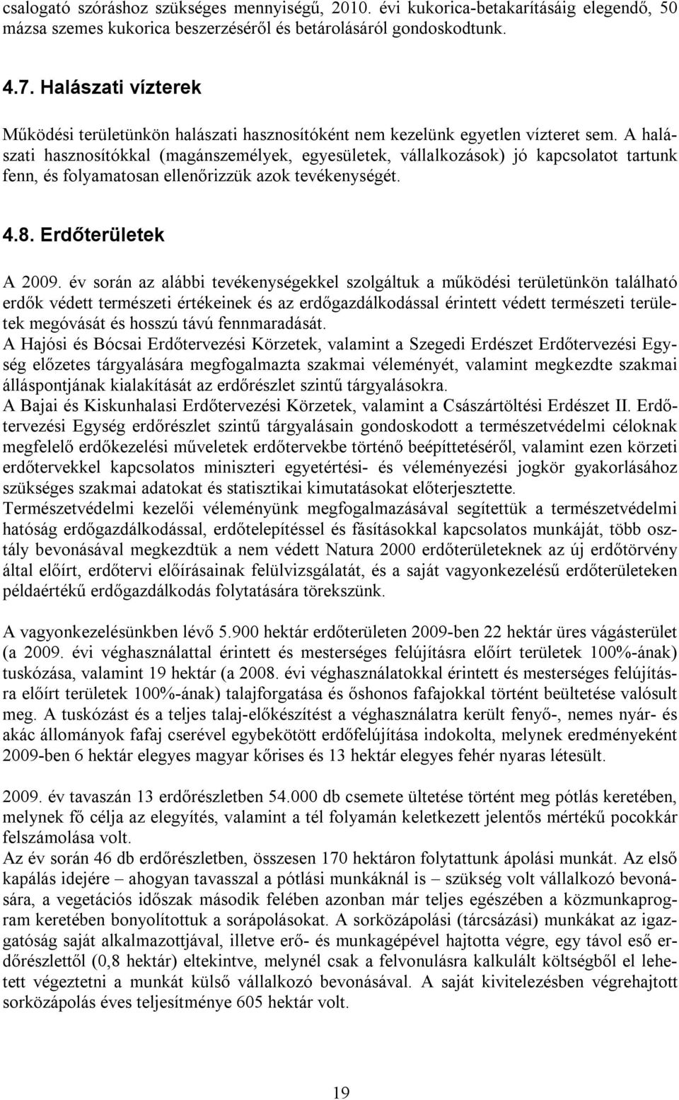 A halászati hasznosítókkal (magánszemélyek, egyesületek, vállalkozások) jó kapcsolatot tartunk fenn, és folyamatosan ellenőrizzük azok tevékenységét. 4.8. Erdőterületek A 2009.