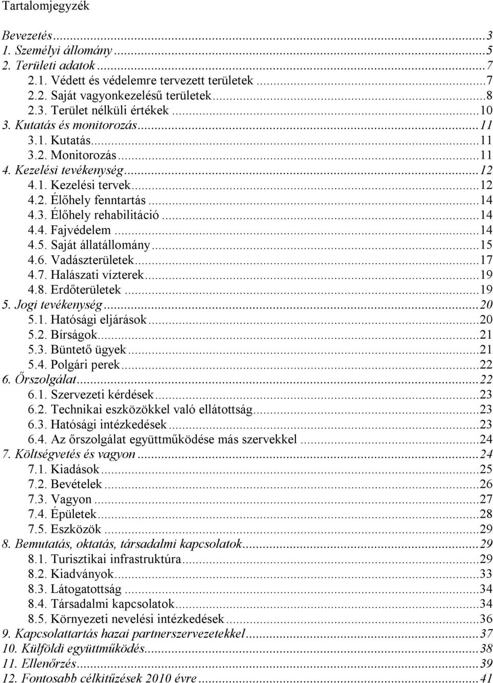 ..14 4.5. Saját állatállomány...15 4.6. Vadászterületek...17 4.7. Halászati vízterek...19 4.8. Erdőterületek...19 5. Jogi tevékenység...20 5.1. Hatósági eljárások...20 5.2. Bírságok...21 5.3.