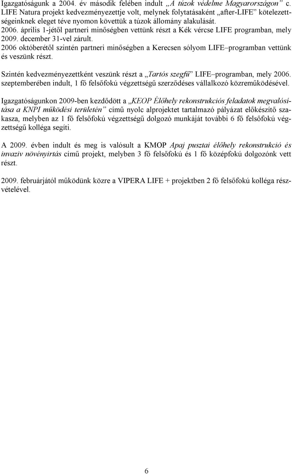 április 1-jétől partneri minőségben vettünk részt a Kék vércse LIFE programban, mely 2009. december 31-vel zárult.