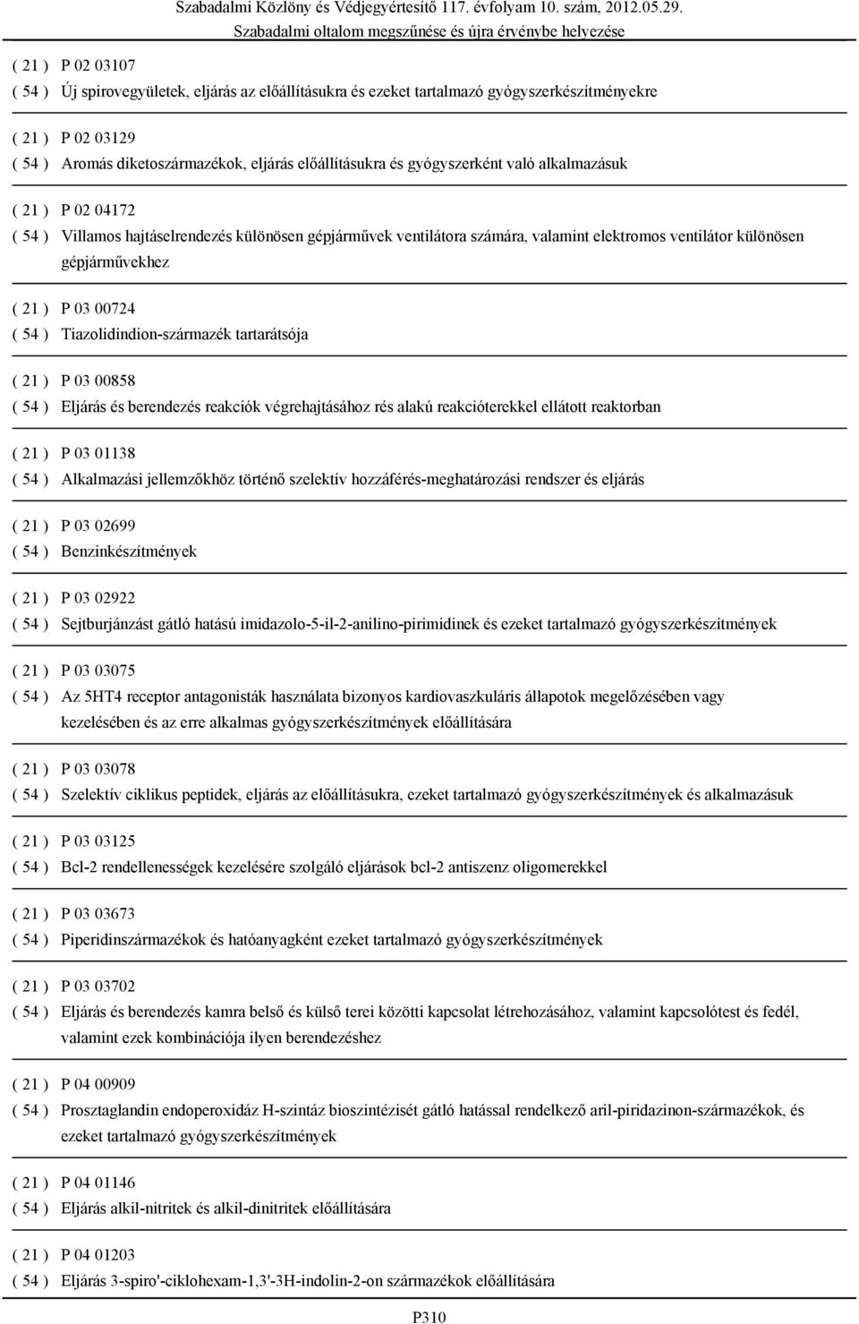 ( 54 ) Tiazolidindion-származék tartarátsója ( 21 ) P 03 00858 ( 54 ) Eljárás és berendezés reakciók végrehajtásához rés alakú reakcióterekkel ellátott reaktorban ( 21 ) P 03 01138 ( 54 ) Alkalmazási