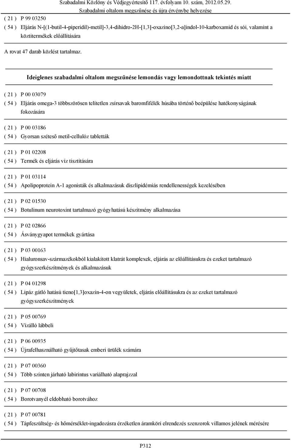 Ideiglenes szabadalmi oltalom megszűnése lemondás vagy lemondottnak tekintés miatt ( 21 ) P 00 03079 ( 54 ) Eljárás omega-3 többszörösen telítetlen zsírsavak baromfifélék húsába történő beépülése