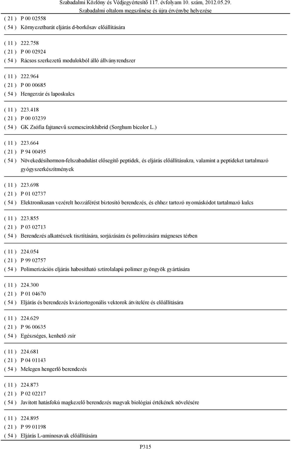 664 ( 21 ) P 94 00495 ( 54 ) Növekedésihormon-felszabadulást elősegítő peptidek, és eljárás előállításukra, valamint a peptideket tartalmazó gyógyszerkészítmények ( 11 ) 223.