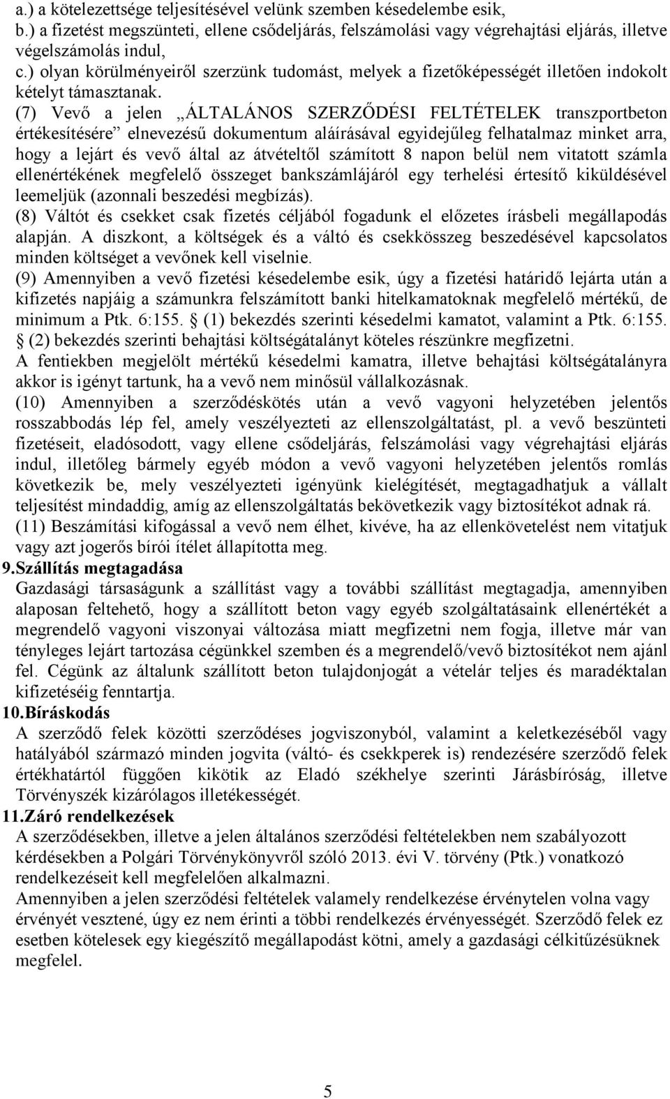 (7) Vevő a jelen ÁLTALÁNOS SZERZŐDÉSI FELTÉTELEK transzportbeton értékesítésére elnevezésű dokumentum aláírásával egyidejűleg felhatalmaz minket arra, hogy a lejárt és vevő által az átvételtől