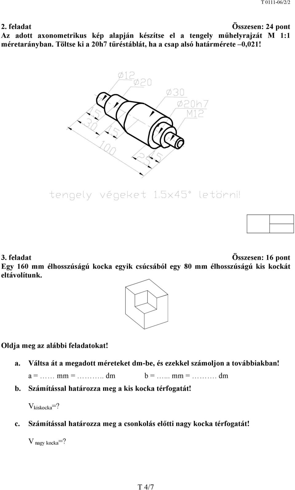 feladat Összesen: 16 pont Egy 160 mm élhosszúságú kocka egyik csúcsából egy 80 mm élhosszúságú kis kockát eltávolítunk. Oldja meg az alábbi feladatokat!