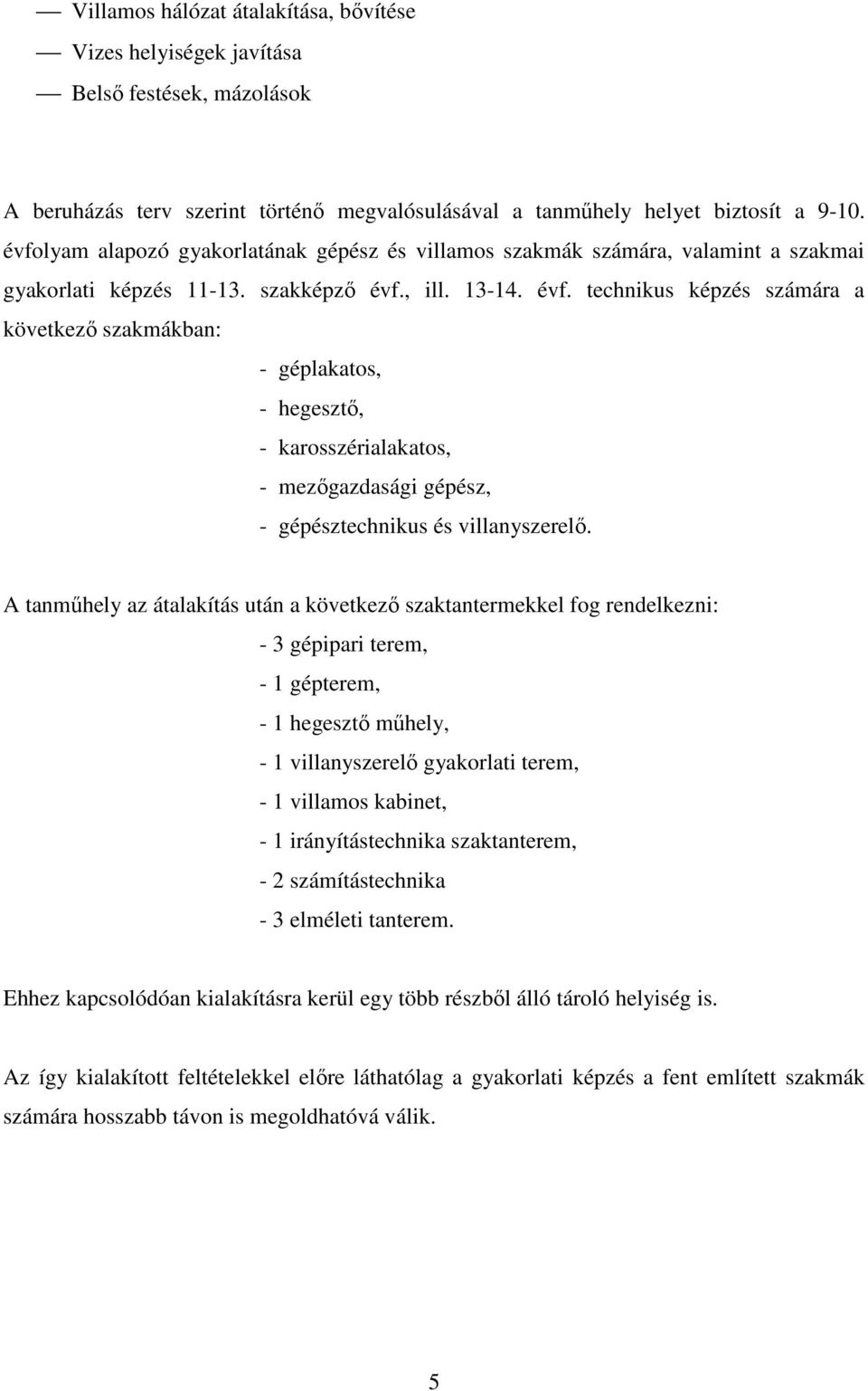 , ill. 13-14. évf. technikus képzés számára a következı szakmákban: - géplakatos, - hegesztı, - karosszérialakatos, - mezıgazdasági gépész, - gépésztechnikus és villanyszerelı.