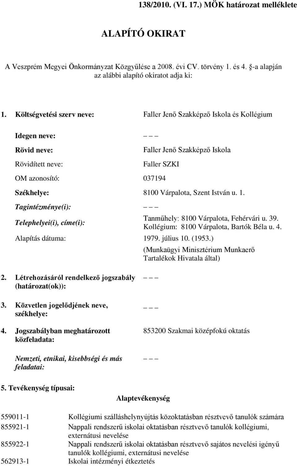 Szent István u. 1. Tagintézménye(i): Telephelyei(i), címe(i): Tanműhely: 8100 Várpalota, Fehérvári u. 39. Kollégium: 8100 Várpalota, Bartók Béla u. 4. Alapítás dátuma: 1979. július 10. (1953.