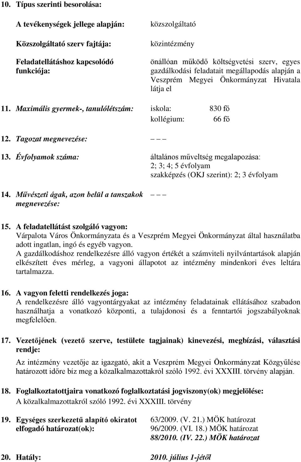 Évfolyamok a: általános műveltség megalapozása: 2; 3; 4; 5 évfolyam szakképzés (OKJ szerint): 2; 3 évfolyam 14. Művészeti ágak, azon belül a tanszakok e: 15.