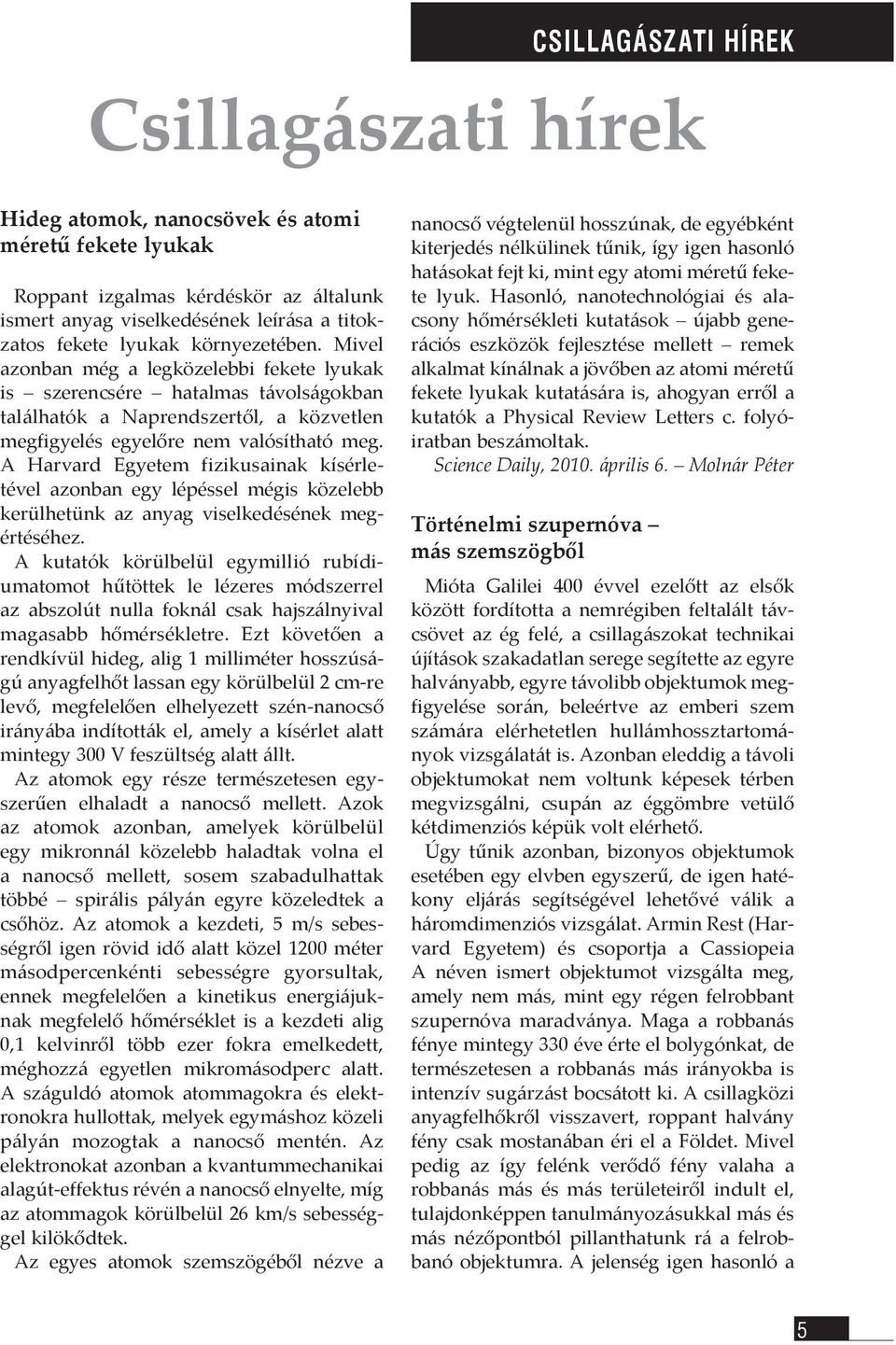 A Harvard Egyetem fizikusainak kísérletével azonban egy lépéssel mégis közelebb kerülhetünk az anyag viselkedésének megértéséhez.