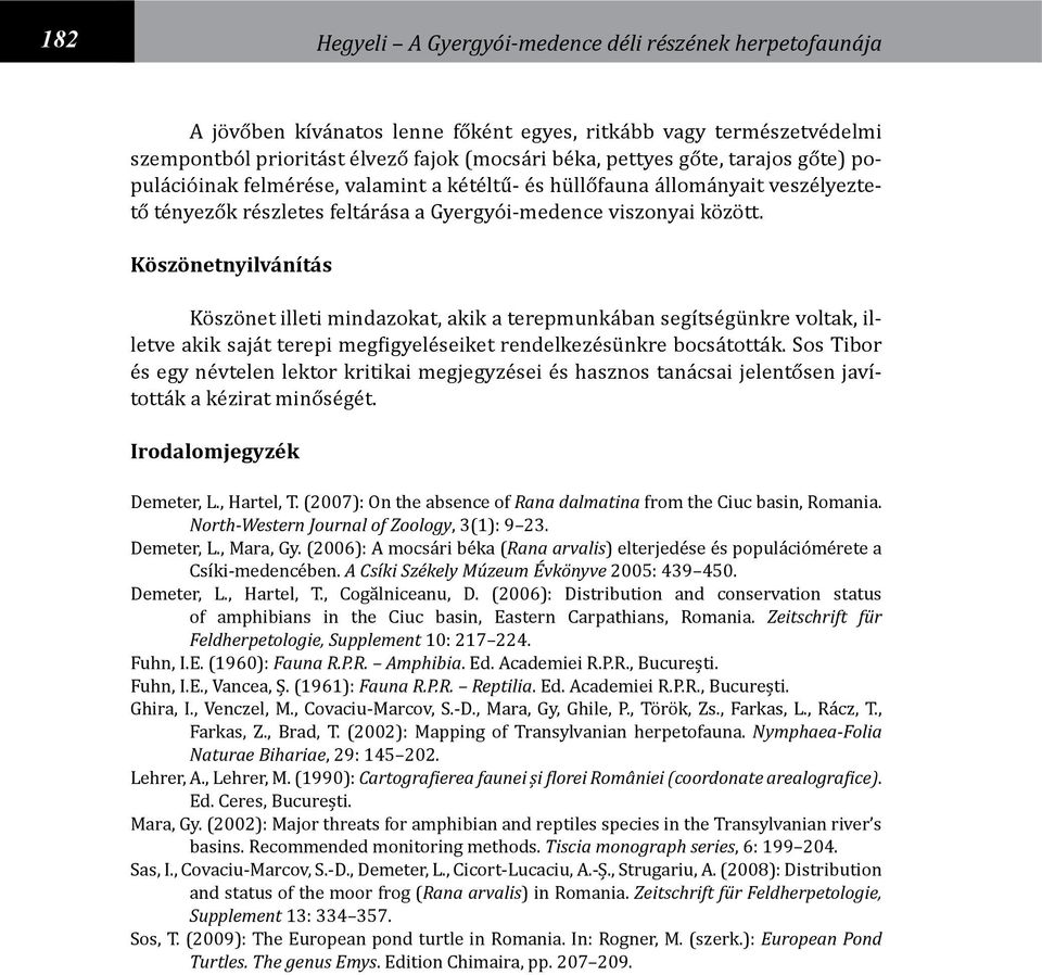 Köszönetnyilvánítás Köszönet illeti mindazokat, akik a terepmunkában segítségünkre voltak, illetve akik saját terepi megfigyeléseiket rendelkezésünkre bocsátották.