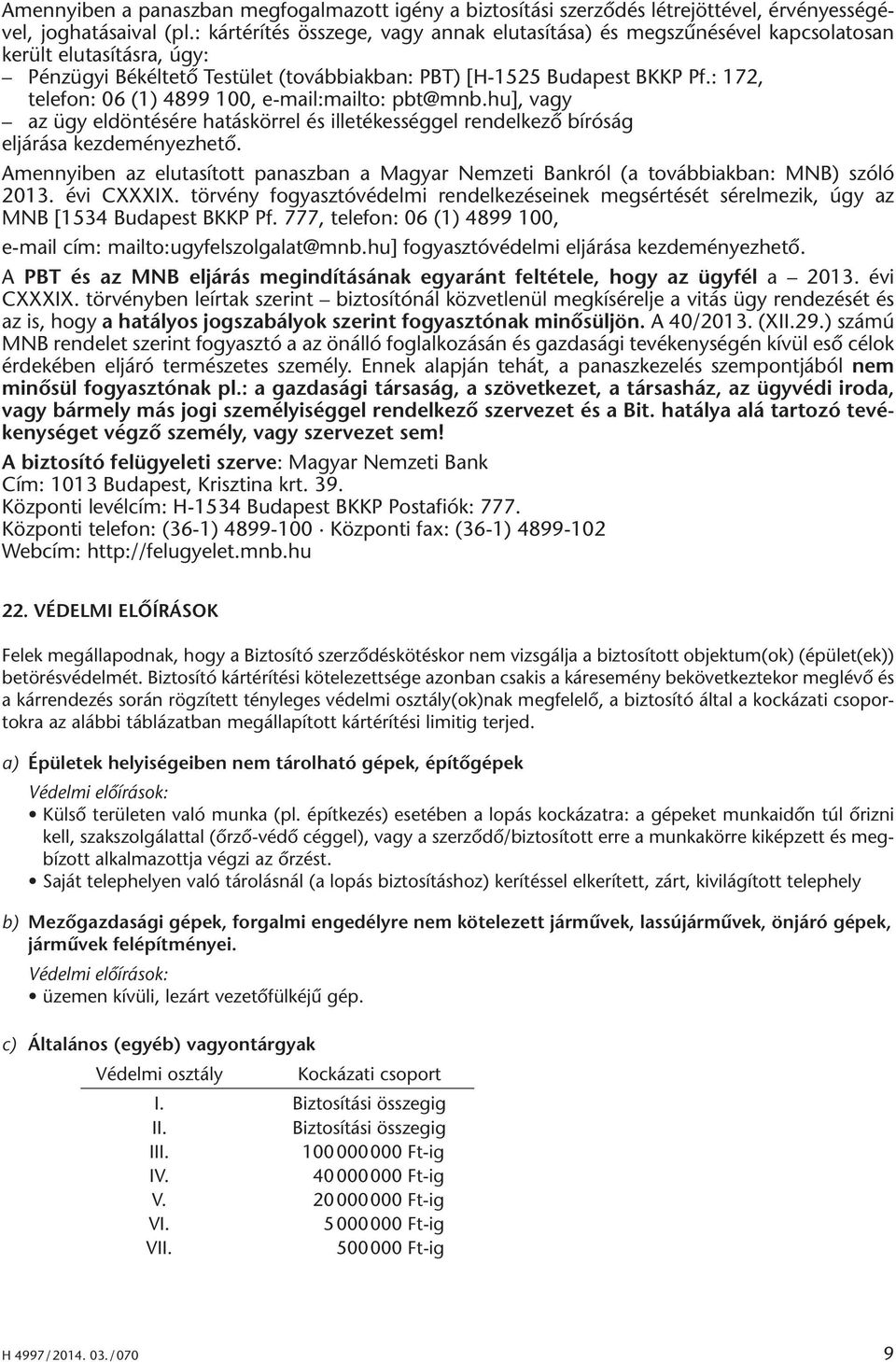 : 172, telefon: 06 (1) 4899 100, e-mail:mailto: pbt@mnb.hu], vagy az ügy eldöntésére hatáskörrel és illetékességgel rendelkező bíróság eljárása kezdeményezhető.