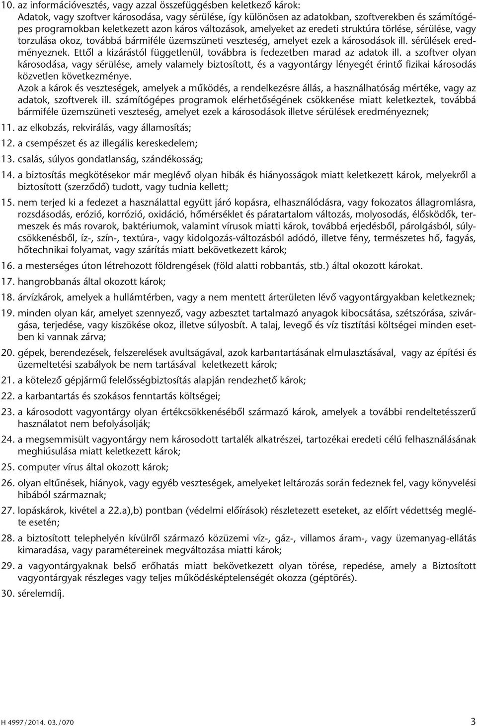 sérülések eredményeznek. Ettől a kizárástól függetlenül, továbbra is fedezetben marad az adatok ill.