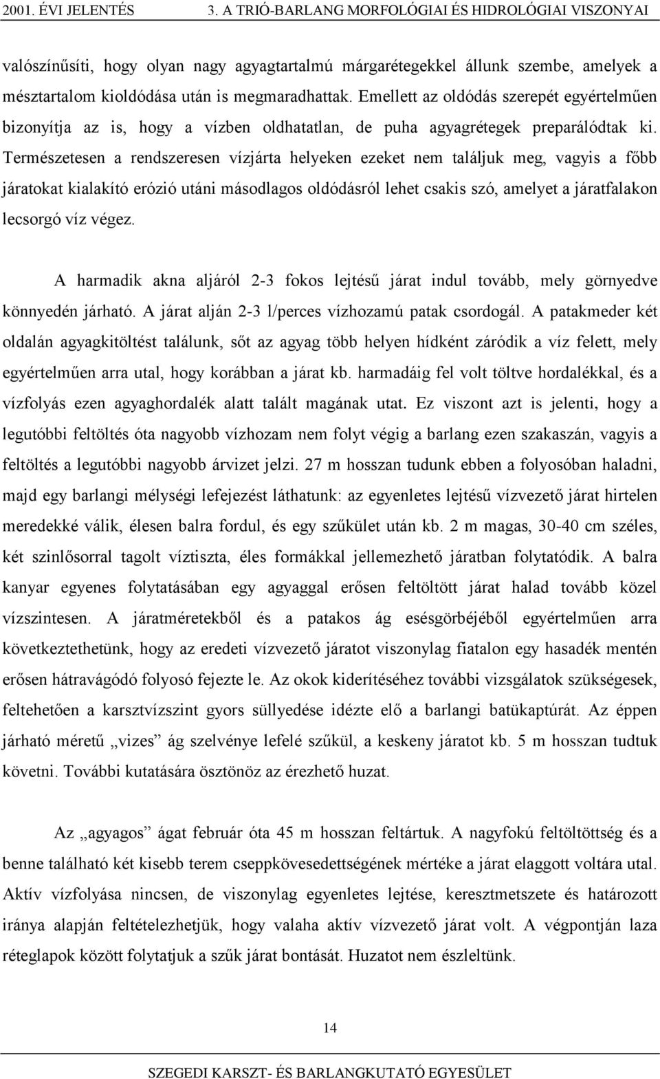 Emellett az oldódás szerepét egyértelműen bizonyítja az is, hogy a vízben oldhatatlan, de puha agyagrétegek preparálódtak ki.