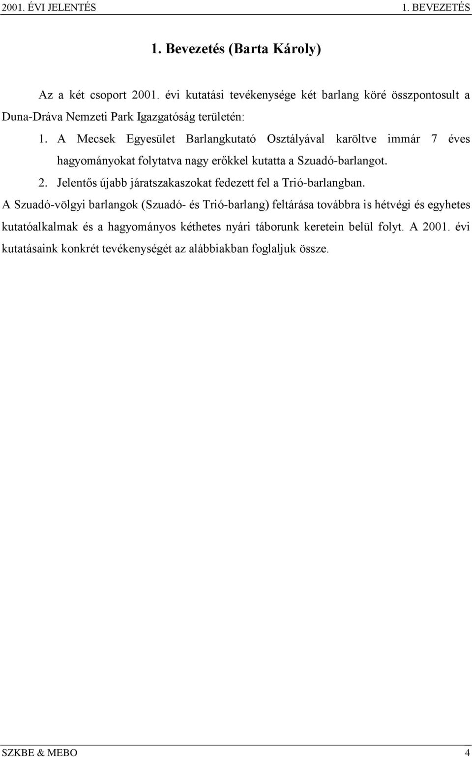 A Mecsek Egyesület Barlangkutató Osztályával karöltve immár 7 éves hagyományokat folytatva nagy erőkkel kutatta a Szuadó-barlangot. 2.