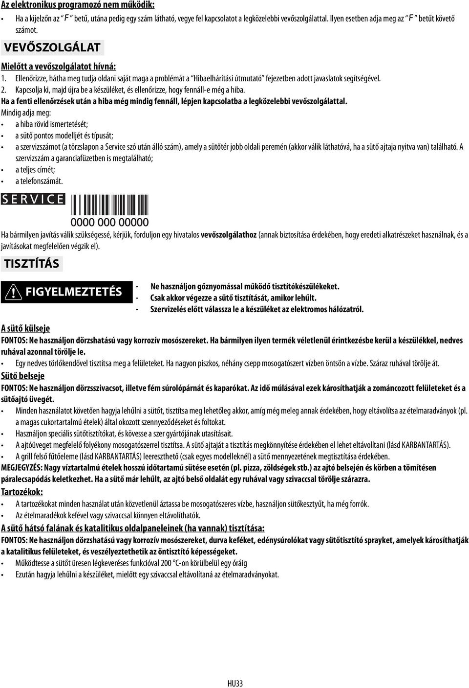 Kapcsolja ki, majd újra be a készüléket, és ellenőrizze, hogy fennáll-e még a hiba. Ha a fenti ellenőrzések után a hiba még mindig fennáll, lépjen kapcsolatba a legközelebbi vevőszolgálattal.