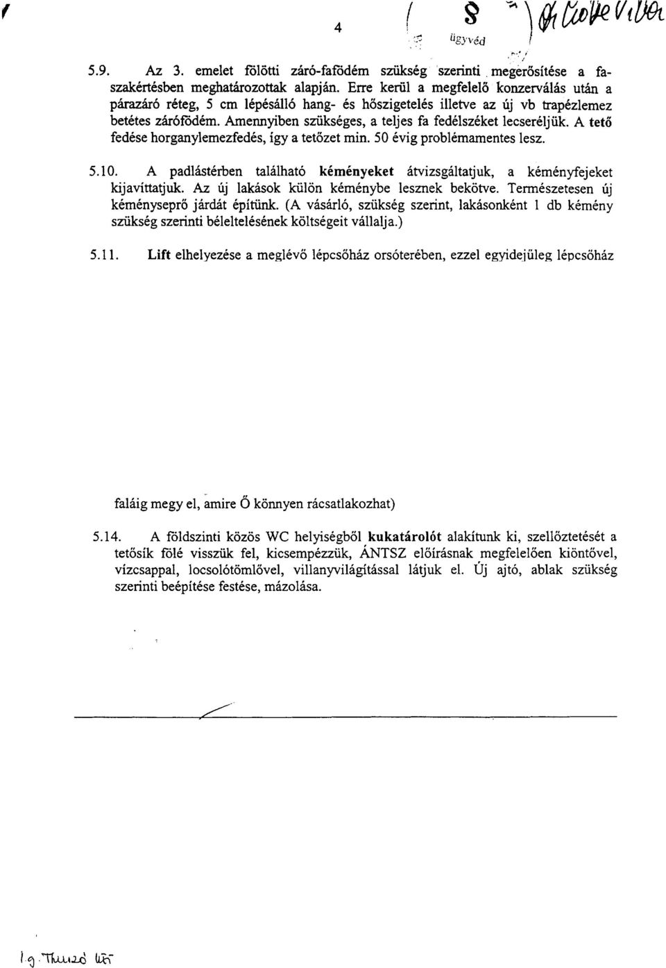 Arnennyiben sziikskges, a teljes fa fedtlszkket lecsertljuk. A tetd fedkse horganylemezfedks, igy a tetozet min. 50 tvig problemarnentes lesz. 5.10.