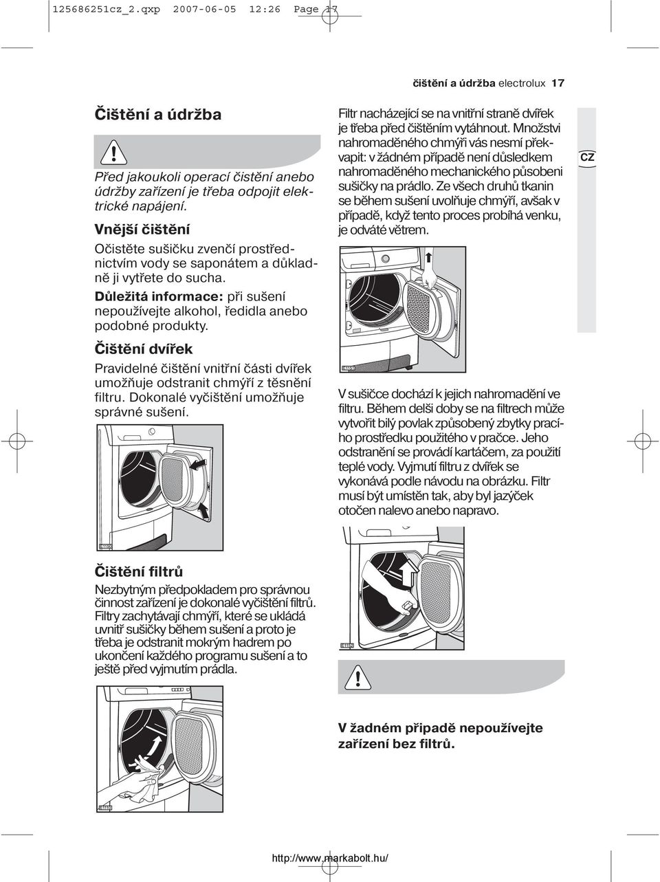 Čištění dvířek Pravidelné čištění vnitřní části dvířek umožňuje odstranit chmýří z těsnění filtru. Dokonalé vyčištění umožňuje správné sušení.