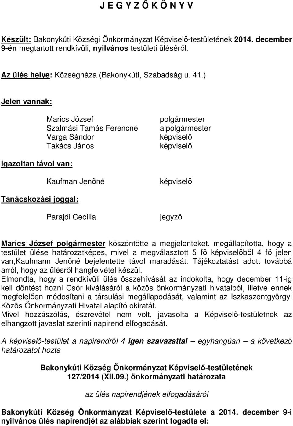 ) Jelen vannak: Marics József Szalmási Tamás Ferencné Varga Sándor Takács János polgármester alpolgármester képviselő képviselő Igazoltan távol van: Kaufman Jenőné képviselő Tanácskozási joggal: