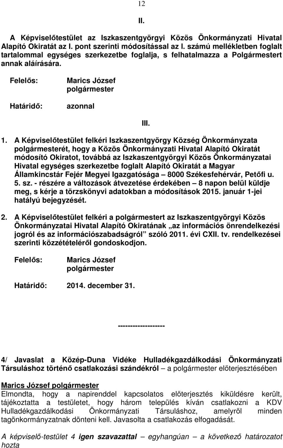 A Képviselőtestület felkéri Iszkaszentgyörgy Község Önkormányzata polgármesterét, hogy a Közös Önkormányzati Hivatal Alapító Okiratát módosító Okiratot, továbbá az Iszkaszentgyörgyi Közös