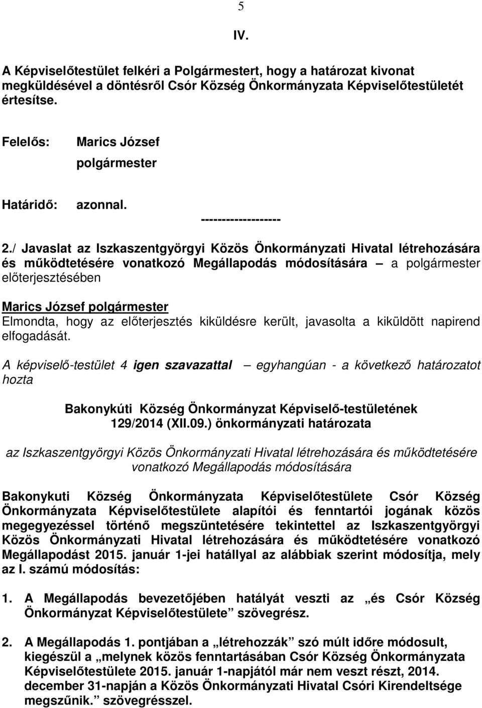 / Javaslat az Iszkaszentgyörgyi Közös Önkormányzati Hivatal létrehozására és működtetésére vonatkozó Megállapodás módosítására a polgármester előterjesztésében Marics József polgármester Elmondta,