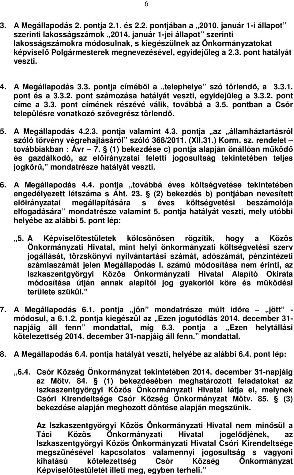 3.1. pont és a 3.3.2. pont számozása hatályát veszti, egyidejűleg a 3.3.2. pont címe a 3.3. pont címének részévé válik, továbbá a 3.5. pontban a Csór településre vonatkozó szövegrész törlendő. 5.