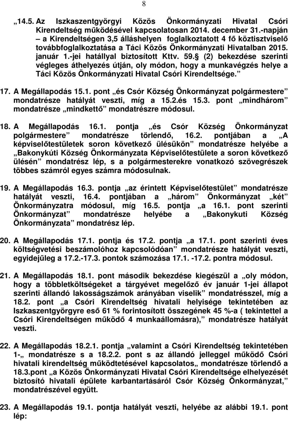 (2) bekezdése szerinti végleges áthelyezés útján, oly módon, hogy a munkavégzés helye a Táci Közös Önkormányzati Hivatal Csóri Kirendeltsége. 17